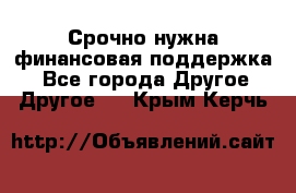 Срочно нужна финансовая поддержка! - Все города Другое » Другое   . Крым,Керчь